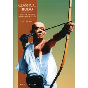 Classical Budo - (Martial Arts & Ways of Japan Series: Vol.) 2nd Edition by  Donn F Draeger (Paperback) - 1 of 1