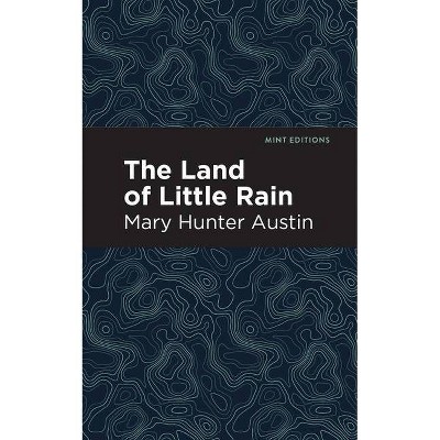 The Land of Little Rain - (Mint Editions) by  Mary Hunter Austin (Paperback)