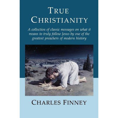 True Christianity - by  Charles Finney (Paperback)