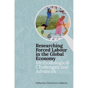 Researching Forced Labour in the Global Economy - (Proceedings of the British Academy) by  Genevieve Lebaron (Hardcover) - 1 of 1