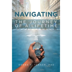 Navigating the Journey of a Lifetime - by  Donna P Turner (Paperback) - 1 of 1