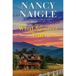 What Remains True - by  Nancy Naigle (Paperback)