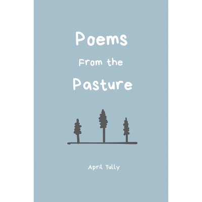 Poems From the Pasture - by  April Tully (Paperback)