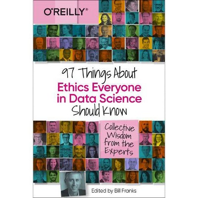 97 Things about Ethics Everyone in Data Science Should Know - by  Bill Franks (Paperback)