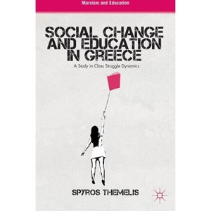 Social Change and Education in Greece - (Marxism and Education) by  S Themelis (Hardcover) - 1 of 1