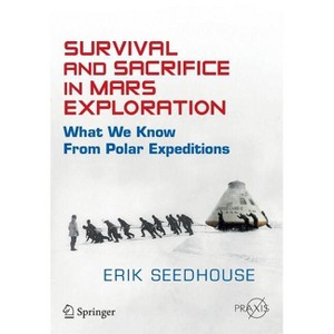 Survival and Sacrifice in Mars Exploration - by  Erik Seedhouse (Paperback) - 1 of 1