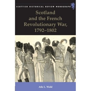 Scotland and the French Revolutionary War, 1792-1802 - (Scottish Historical Review Monographs) by  Atle Wold (Paperback) - 1 of 1