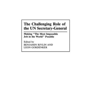 The Challenging Role of the UN Secretary-General - by  Leon Gordenker & Benjamin Rivlin (Hardcover) - 1 of 1