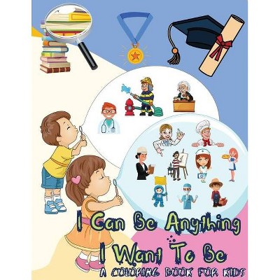 I Can Be Anything I Want To Be - A Coloring Book For Kids - by  Power Of Gratitude (Paperback)