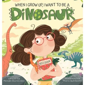 When I Grow Up, I Want to Be a Dinosaur - by  Mikayla Ruvalcaba (Hardcover) - 1 of 1