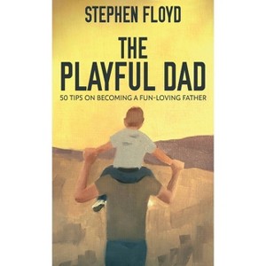 The Playful Dad - by  Stephen Floyd (Hardcover) - 1 of 1