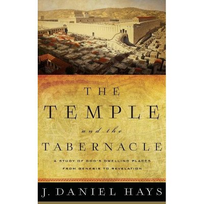 Temple and the Tabernacle - by  J Daniel Hays (Hardcover)