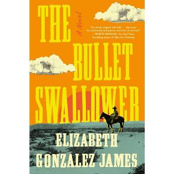 The Bullet Swallower - by  Elizabeth Gonzalez James (Hardcover)