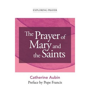 The Prayer of Mary and the Saints - (Exploring Prayer) by  Catherine Aubin (Paperback) - 1 of 1