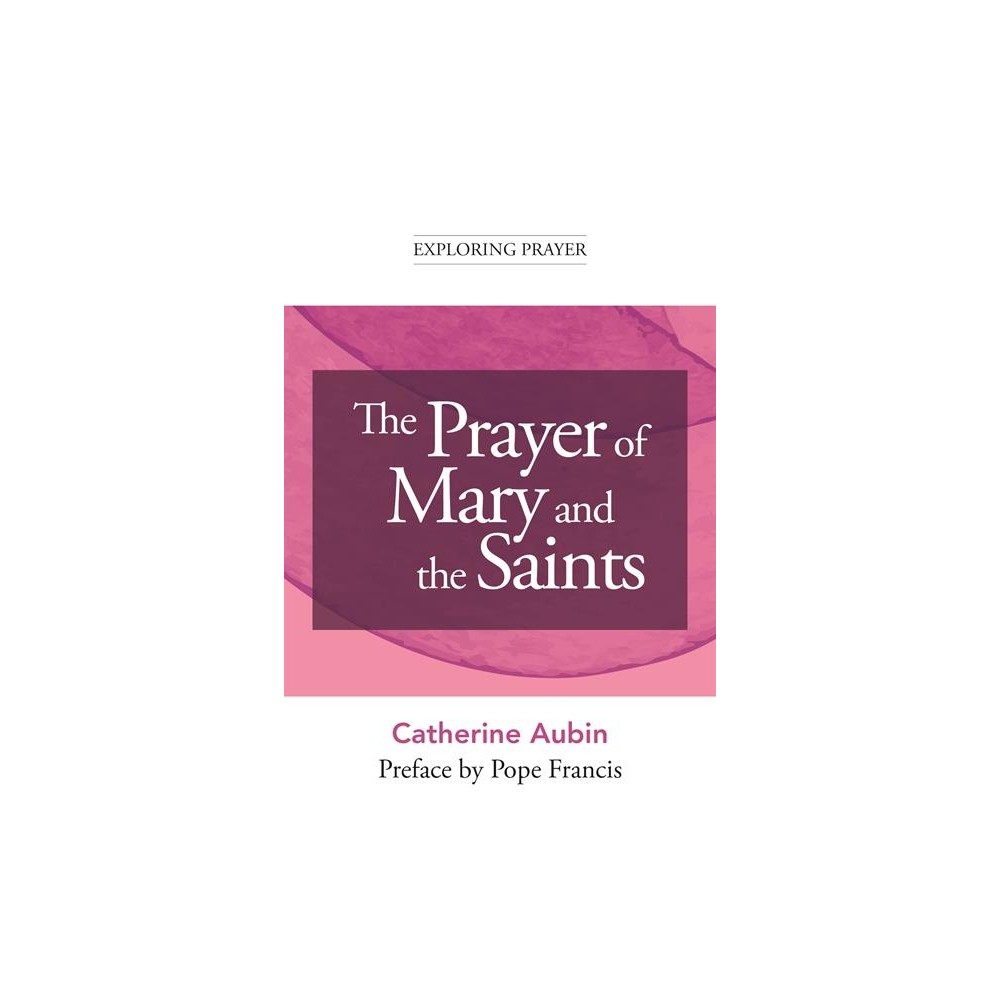 The Prayer of Mary and the Saints - (Exploring Prayer) by Catherine Aubin (Paperback)