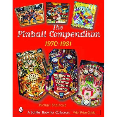 The Pinball Compendium - (Schiffer Book for Collectors) by  Michael Shalhoub (Hardcover)