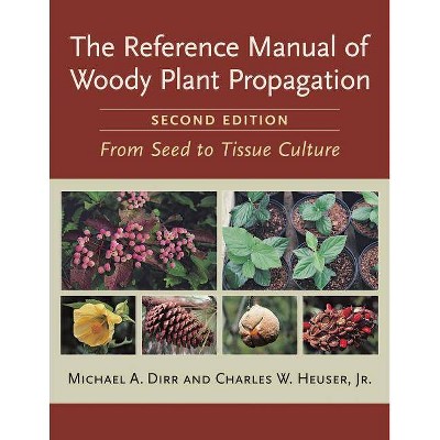 The Reference Manual of Woody Plant Propagation - 2nd Edition by  Michael A Dirr & Charles W Heuser (Paperback)