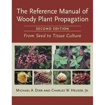 The Reference Manual of Woody Plant Propagation - 2nd Edition by  Michael A Dirr & Charles W Heuser Jr (Paperback)