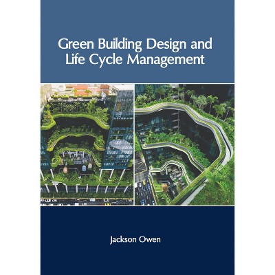 Green Building Design and Life Cycle Management - by  Jackson Owen (Hardcover)