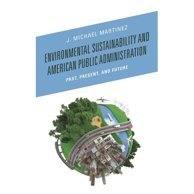 Environmental Sustainability and American Public Administration - by  J Michael Martinez (Hardcover)