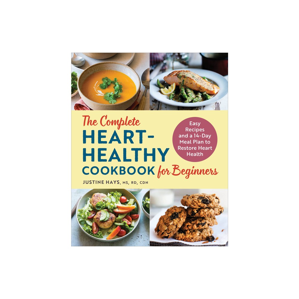 The Complete Heart-Healthy Cookbook for Beginners - by Justine Hays (Paperback)