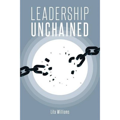 Leadership Unchained - by  Lita Williams (Paperback)