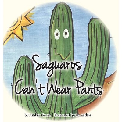 Saguaros Can't Wear Pants - (Saguaro Tales) by  Amber Garcia (Hardcover)