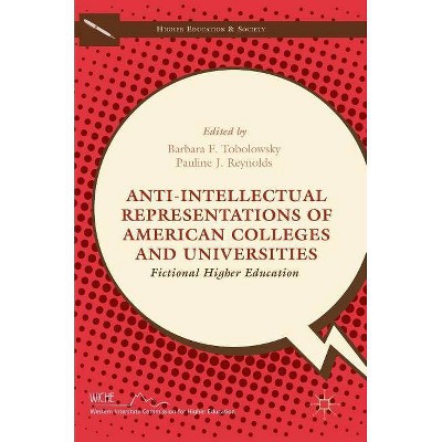 Anti-Intellectual Representations of American Colleges and Universities - (Higher Education and Society) (Hardcover)