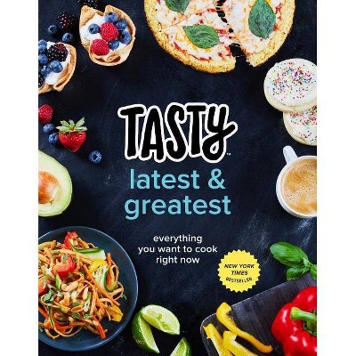 Tasty Latest & Greatest:  Everything You Want to Cook Right Now (Hardcover) (Tasty Staff)