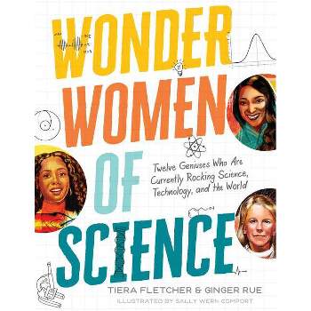 Wonder Women of Science: How 12 Geniuses Are Rocking Science, Technology, and the World - by  Tiera Fletcher & Ginger Rue (Hardcover)