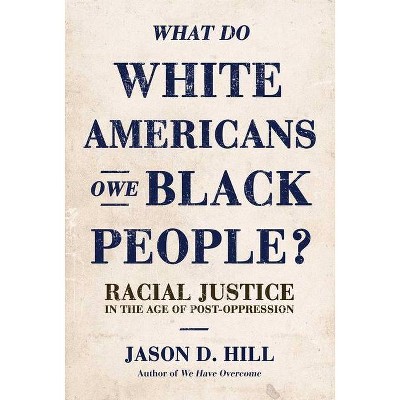 What Do White Americans Owe Black People - by  Jason D Hill (Hardcover)