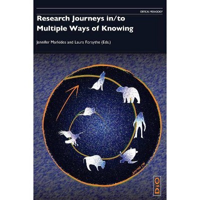  Research Journeys In/To Multiple Ways of Knowing - (Critical Pedagogies) by  Jennifer Markides & Forsythe Laura (Paperback) 