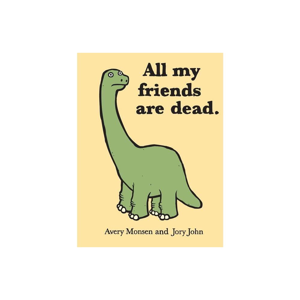 All My Friends Are Dead - by Jory John & Avery Monsen (Hardcover)