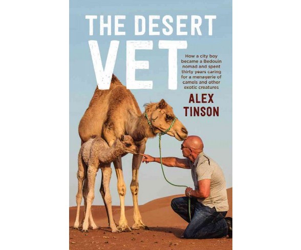 Desert Vet : How a City Boy Became a Bedouin Nomad and Spent Thirty Years Caring for a Menagerie of