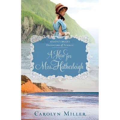 A Hero for Miss Hatherleigh - (Regency Brides: Daughters of Aynsley) by  Carolyn Miller (Paperback)