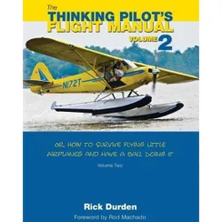 The Thinking Pilot's Flight Manual - by  Rick Durden (Paperback)