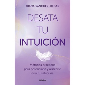 Desata Tu Intuición / Unleash Your Intuition - by  Diana Sánchez-Regas (Paperback) - 1 of 1