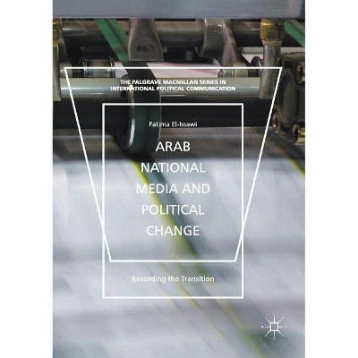 Arab National Media and Political Change - (The Palgrave MacMillan International Political Communication) by  Fatima El-Issawi (Paperback)