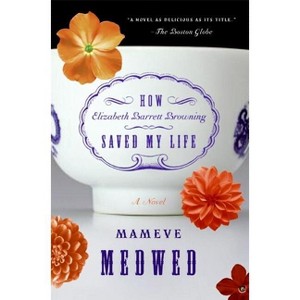 How Elizabeth Barrett Browning Saved My Life - by  Mameve Medwed (Paperback) - 1 of 1