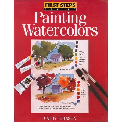 Painting Watercolors - (First Steps) by  Cathy Johnson (Paperback)