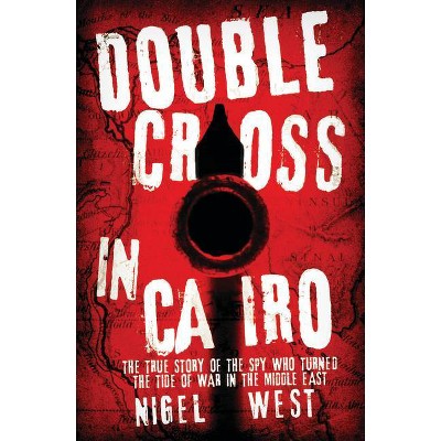 Double Cross in Cairo - by  Nigel West (Hardcover)