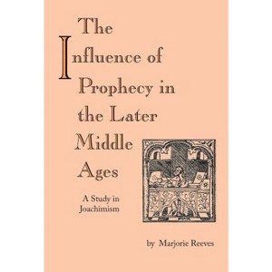 The Influence of Prophecy in the Later Middle Ages - by  Marjorie Reeves (Paperback) - 1 of 1