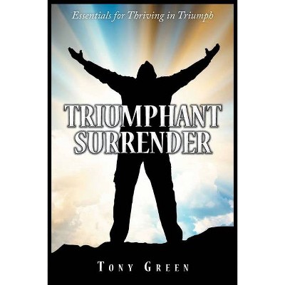 Triumphant Surrender - by  Tony Green (Paperback)