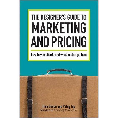 The Designer's Guide To Marketing And Pricing - by  Ilise Benun & Peleg Top (Paperback)