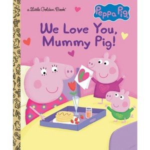 We Love You, Mummy Pig! (Peppa Pig) - (Little Golden Book) by  Golden Books (Hardcover) - 1 of 1