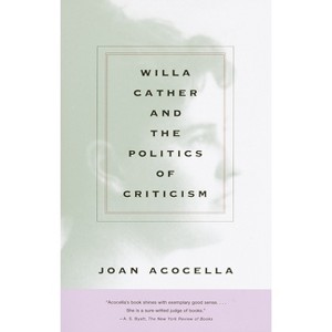 Willa Cather and the Politics of Criticism - by  Joan Acocella (Paperback) - 1 of 1