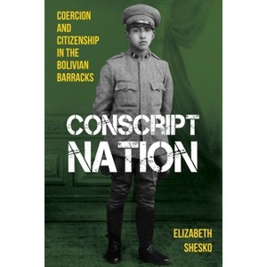 Conscript Nation - (Pitt Latin American) by  Elizabeth Shesko (Hardcover) - 1 of 1