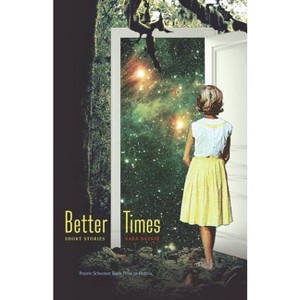 Better Times - (The Raz/Shumaker Prairie Schooner Book Prize in Fiction) by  Sara Batkie (Paperback) - 1 of 1