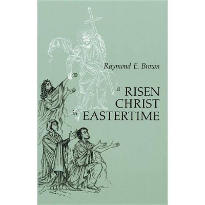 Risen Christ in Eastertime - by  Raymond E Brown (Paperback)