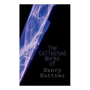 The Collected Works of Henry Kuttner - (Paperback) - 1 of 1